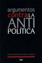 argumentos contra la antipolitica-jose antonio perez tapias-9788433848451 argumentos contra la antipolitica-jose antonio perez tapias-9788433848451