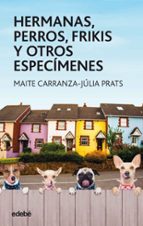 hermanas, perros, frikis y otros especímenes-maite carranza-julia prats-9788468334851 hermanas, perros, frikis y otros especímenes-maite carranza-julia prats-9788468334851