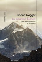 LA MONTAÑA BLANCA: VIAJES REALES E IMAGINARIOS POR EL HIMALAYA.