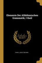 ELEMENTE DER ALTB�HMISCHEN GRAMMATIK, I THEIL