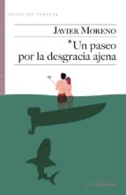 un paseo por la desgracia ajena-javier moreno-9788416148561 un paseo por la desgracia ajena-javier moreno-9788416148561
