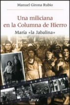una miliciana en la columna de hierro. maria la jabalina-manuel girona rubio-9788437066561 una miliciana en la columna de hierro. maria la jabalina-manuel girona rubio-9788437066561