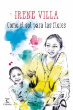como el sol para las flores-irene villa-9788467045161 como el sol para las flores-irene villa-9788467045161