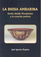 la diosa ambarina: emilio adolfo westphalen y la creacion poetica-jose ignacio uzquiza-9788477234661 la diosa ambarina: emilio adolfo westphalen y la creacion poetica-jose ignacio uzquiza-9788477234661