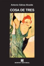 cosa de tres (ebook)-antonio galvez alcaide-cdlap00003261 cosa de tres (ebook)-antonio galvez alcaide-cdlap00003261