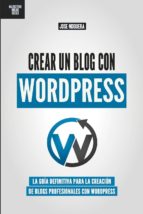 crear un blog con wordpress: la guia definitiva para la creacion de webs profesionales con wordpress-jose noguera-9781511580571 crear un blog con wordpress: la guia definitiva para la creacion de webs profesionales con wordpress-jose noguera-9781511580571