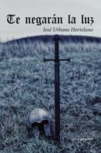 te negaran la luz: andanzas y desvarios de guillermo de poitiers-jose urbano hortelano-9788416418671 te negaran la luz: andanzas y desvarios de guillermo de poitiers-jose urbano hortelano-9788416418671