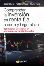comprender la inversion en renta fija a corto y largo plazo-oscar elvira-pablo larraga-xavier puig-9788416904471 comprender la inversion en renta fija a corto y largo plazo-oscar elvira-pablo larraga-xavier puig-9788416904471