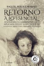 (i.b.d.) retorno a lo esencial: fenomenologia hermeneutica aplicada desde el enfoque de max van man-raquel ayala-carabajo-9788417234171 (i.b.d.) retorno a lo esencial: fenomenologia hermeneutica aplicada desde el enfoque de max van man-raquel ayala-carabajo-9788417234171