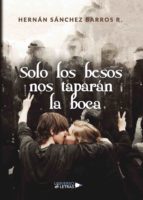 solo los besos nos taparan la boca (ebook)-hernán sánchez barros r.-9788417275471 solo los besos nos taparan la boca (ebook)-hernán sánchez barros r.-9788417275471