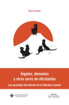 angeles, demonios y otros seres de ultratumba. las paradojas del ateismo en la literatura juvenil-eliacer cansino macias-9788490443071 angeles, demonios y otros seres de ultratumba. las paradojas del ateismo en la literatura juvenil-eliacer cansino macias-9788490443071