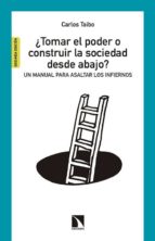 ¿tomar el poder o construir la sociedad desde abajo?-carlos taibo-9788490970171 ¿tomar el poder o construir la sociedad desde abajo?-carlos taibo-9788490970171