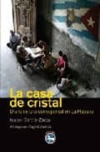 la casa de cristal: diario de una corresponsal en la habana-isabel garcia zarza-9788492403271 la casa de cristal: diario de una corresponsal en la habana-isabel garcia zarza-9788492403271