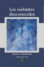 los visitantes desconocidos-pedro maria fernandez horrillo-9788499814971 los visitantes desconocidos-pedro maria fernandez horrillo-9788499814971