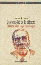 la eternidad de lo efimero. ensayos sobre jorge luis borges-juan arana-9788470308581 la eternidad de lo efimero. ensayos sobre jorge luis borges-juan arana-9788470308581