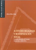 actitudes religiosas y modernizacion social la prensa alicantina del sexenio democratico (1868-1873)-alicia mira abad-9788479084981 actitudes religiosas y modernizacion social la prensa alicantina del sexenio democratico (1868-1873)-alicia mira abad-9788479084981