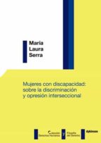 mujeres con discapacidad: sobre la discriminacion y opresion inte rseccional-maría laura serra-9788491482581 mujeres con discapacidad: sobre la discriminacion y opresion inte rseccional-maría laura serra-9788491482581