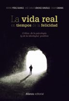 la vida real en tiempos de la felicidad: critica de la psicologia ( y de la ideologia) positiva-marino perez alvarez-jose carlos sanchez-9788491812081 la vida real en tiempos de la felicidad: critica de la psicologia ( y de la ideologia) positiva-marino perez alvarez-jose carlos sanchez-9788491812081