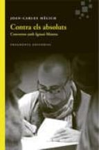 contra els absoluts: conveses amb ignasi moreta-joan-carles melich-9788415518891 contra els absoluts: conveses amb ignasi moreta-joan-carles melich-9788415518891