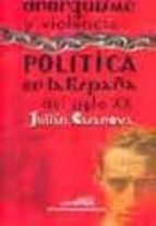 anarquismo y violencia. politica en la españa del siglo xx-julian casanova-9788478208791 anarquismo y violencia. politica en la españa del siglo xx-julian casanova-9788478208791