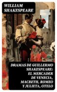 DRAMAS DE GUILLERMO SHAKESPEARE: EL MERCADER DE VENECIA, MACBETH, ROMEO Y JULIETA, OTELO