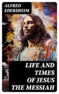 LIFE AND TIMES OF JESUS THE MESSIAH  (edición en inglés)