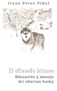 el silencio blanco (educación y manejo del siberian husky) (ebook)-irene perez piñel-9781370429301 el silencio blanco (educación y manejo del siberian husky) (ebook)-irene perez piñel-9781370429301