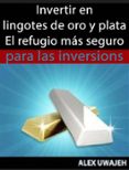 invertir en lingotes de oro y plata - el refugio mas seguro para las inversiones (ebook)-9781507181201 invertir en lingotes de oro y plata - el refugio mas seguro para las inversiones (ebook)-9781507181201