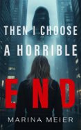 THEN I CHOOSE A HORRIBLE END