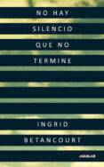 no hay silencio que no termine-ingrid betancourt-9788403101401 no hay silencio que no termine-ingrid betancourt-9788403101401