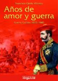 años de amor y guerra: guerra carlista 1833-1840-francisco ojeda villarejo-9788415329701 años de amor y guerra: guerra carlista 1833-1840-francisco ojeda villarejo-9788415329701