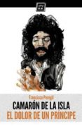 camaron de la isla: el dolor de un principe-francisco peregil pecellin-9788416001101 camaron de la isla: el dolor de un principe-francisco peregil pecellin-9788416001101