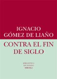 contra el fin de siglo-ignacio gomez de liaño-9788416208401 contra el fin de siglo-ignacio gomez de liaño-9788416208401