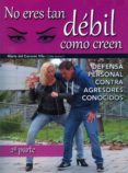 no eres tan debil como creen (2ª parte): defensa personal contra agresores-maria del carmen vila-9788420306001 no eres tan debil como creen (2ª parte): defensa personal contra agresores-maria del carmen vila-9788420306001