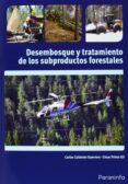 desembosque y tratamientos de los subproductos-carlos calderon guerrero-cesar prieto gil-9788428333801 desembosque y tratamientos de los subproductos-carlos calderon guerrero-cesar prieto gil-9788428333801