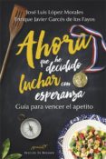 ahora que he decidido luchar con esperanza-jose luis lopez morales-enrique javier garces de los fayos-9788433028501 ahora que he decidido luchar con esperanza-jose luis lopez morales-enrique javier garces de los fayos-9788433028501