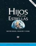 hijos de las estrellas: nuestro origen, evolucion y futuro (3ª ed .)-daniel roberto altschuler-9788446022701 hijos de las estrellas: nuestro origen, evolucion y futuro (3ª ed .)-daniel roberto altschuler-9788446022701