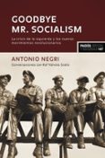 goodbye mr. socialism: las crisis de la izquierda y los nuevos movimientos revolucionarios-antonio negri-9788449320101 goodbye mr. socialism: las crisis de la izquierda y los nuevos movimientos revolucionarios-antonio negri-9788449320101