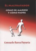 el maltratador como exmarido y como padre-consuelo barea payueta-9788461594801 el maltratador como exmarido y como padre-consuelo barea payueta-9788461594801