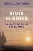 vivir el duelo: perdida de un ser querido-christophe faure-9788472455801 vivir el duelo: perdida de un ser querido-christophe faure-9788472455801