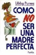 como no ser una madre perfecta-libby purves-9788475094601 como no ser una madre perfecta-libby purves-9788475094601