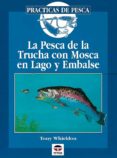 la pesca de la trucha con mosca en lago y embalse-tony whieldon-9788479022501 la pesca de la trucha con mosca en lago y embalse-tony whieldon-9788479022501