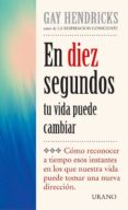 en diez segundos tu vida puede cambiar-gay hendricks-9788479533601 en diez segundos tu vida puede cambiar-gay hendricks-9788479533601