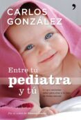 entre tu pediatra y tu: todo lo que necesitas saber para criar a tu hijo-carlos gonzalez-9788484608301 entre tu pediatra y tu: todo lo que necesitas saber para criar a tu hijo-carlos gonzalez-9788484608301