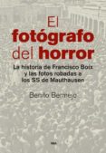 el fotografo del horror: la historia de francisco boix y las fotos robadas a los ss de mauthausen-benito bermejo-9788490565001 el fotografo del horror: la historia de francisco boix y las fotos robadas a los ss de mauthausen-benito bermejo-9788490565001