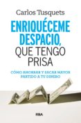 enriqueceme despacio que tengo prisa: como hacer crecer tus ahorros-carles tusquets-9788490569801 enriqueceme despacio que tengo prisa: como hacer crecer tus ahorros-carles tusquets-9788490569801