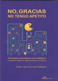 no, gracias no tengo apetito: estrategias psicologicas para adelgazar y establecer habitos de ingesta saludables y duraderos-andres lopez de la llave-9788491485001 no, gracias no tengo apetito: estrategias psicologicas para adelgazar y establecer habitos de ingesta saludables y duraderos-andres lopez de la llave-9788491485001