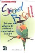 good bird!: guia para solucionar los problemas de comportamiento de tu loro-barbara heidenreich-9788493633301 good bird!: guia para solucionar los problemas de comportamiento de tu loro-barbara heidenreich-9788493633301