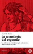 la tecnologia del orgasmo: la histeria, los vibradores y la satis faccion sexual de las mujeres-rachel p. maines-9788493755201 la tecnologia del orgasmo: la histeria, los vibradores y la satis faccion sexual de las mujeres-rachel p. maines-9788493755201