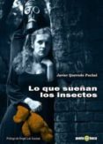 lo que sueñan los insectos-javier quevedo puchal-9788494107801 lo que sueñan los insectos-javier quevedo puchal-9788494107801